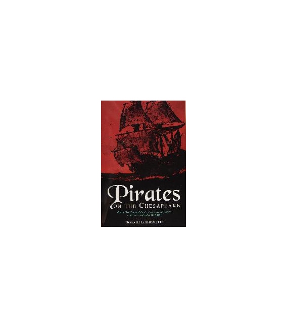 Pirates On The Chesapeake: Being A True History Of Pirates, Picaroons, And Sea Raiders On Chesapeake Bay, 1610–1807