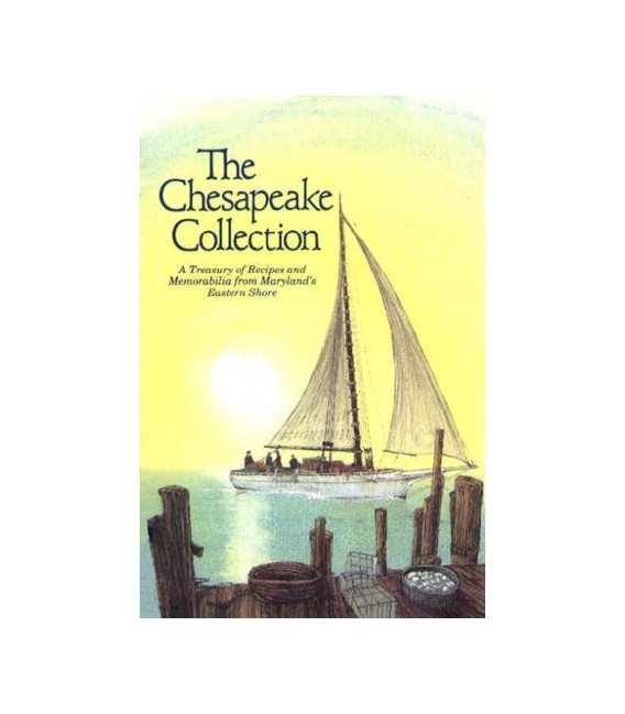 The Chesapeake Collection: A Treasury Of Recipes and Memorabilia Form Maryland's Eastern Shore