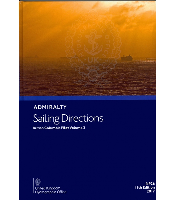Admiralty Sailing Directions NP26 British Columbia Pilot, Vol. II, 11th Edition, 2017