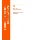 CFR Title 27 Parts Parts 40 to 399, Alcohol, Tobacco Products and Firearms Revised as of April 1, 2017