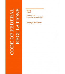 CFR Title 22 Parts 1 to 299 Foreign Relations Revised as of April 1, 2017