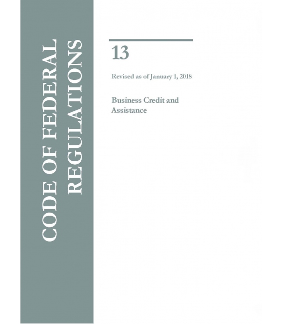 CFR Title 13 Business Credit and Assistance Revised as of January 1, 2018