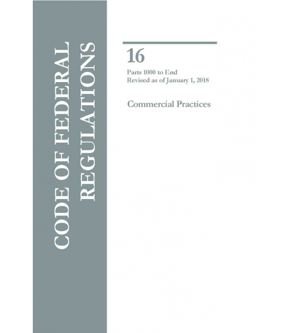 CFR Title 16 Commercial Practices Parts 1000 to End Revised as of January 1, 2018