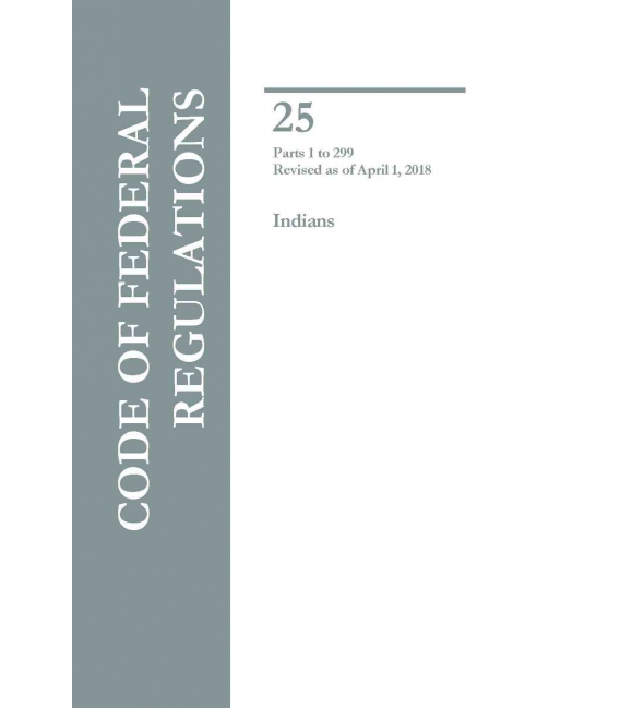 CFR 25 Parts 1-299 Indians Revised as of April 1, 2018