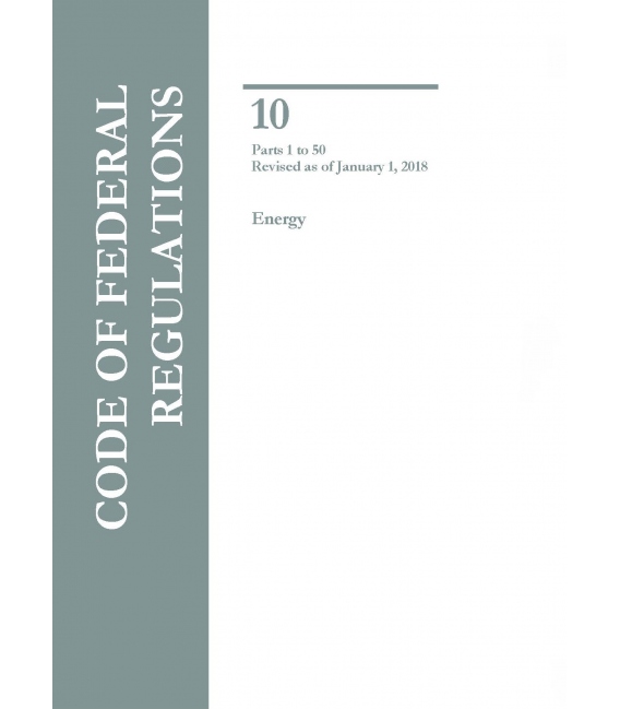 CFR Title 10 Parts 1 to 50 Energy Revised as of January 1, 2018