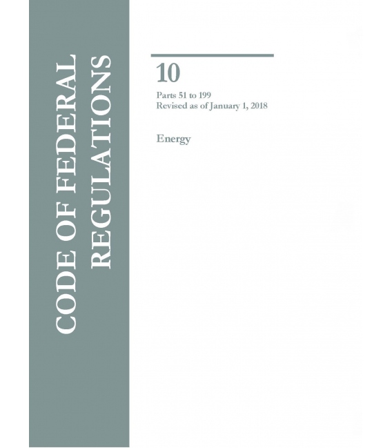 CFR Title 10 Parts 51 to 199 Energy Revised as of January 1, 2018