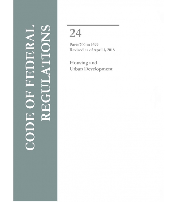 CFR Title 24 Housing and Urban Development Parts 700 to 1699  Revised as of April 1, 2018