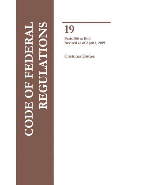 CFR Title 19 Parts 200-End Customs Duties Revised as of April 1, 2019