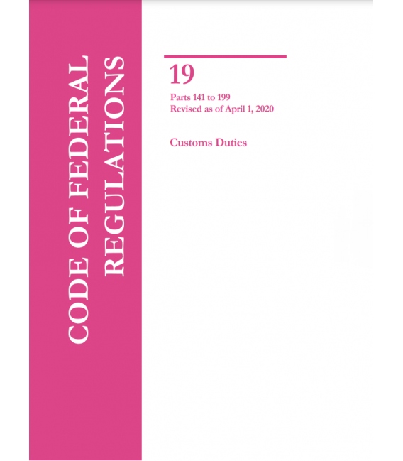 CFR Title 19 Parts 141-199 Customs Duties Revised as of April 1, 2020