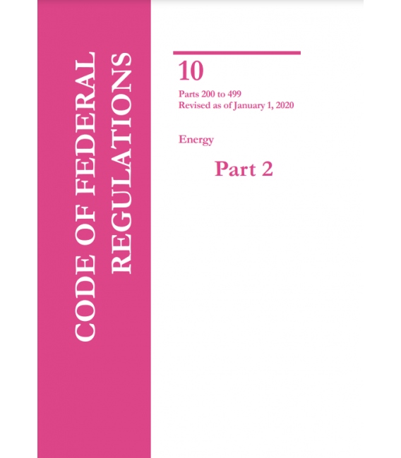 CFR Title 10 Parts 200 to 499 Energy Revised as of January 1, 2020