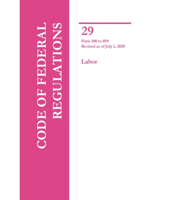 CFR Title 29 Parts 500-899 Labor Revised as of July 1, 2020