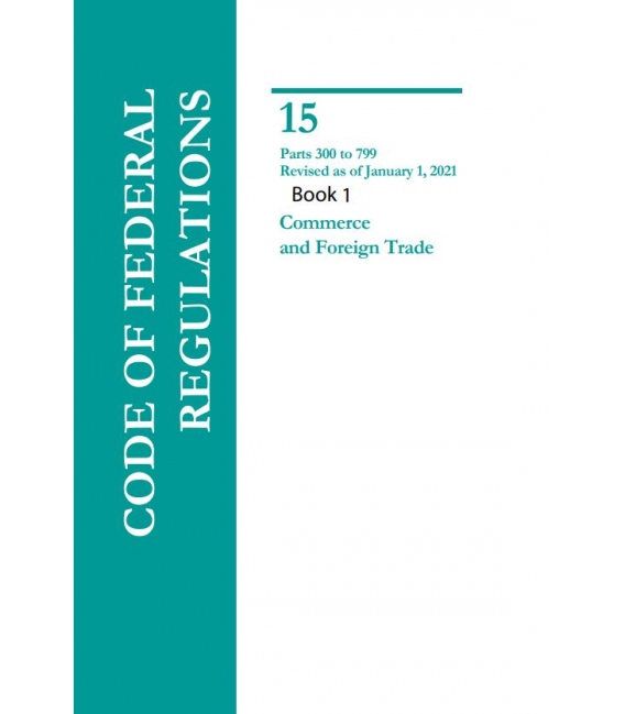 CFR Title 15 Parts 300-799 Commerce and Foreign Trade Revised as of January 1, 2021