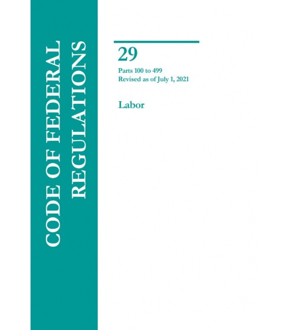 CFR Title 29 Parts 100-499 Labor Revised as of July 1, 2021