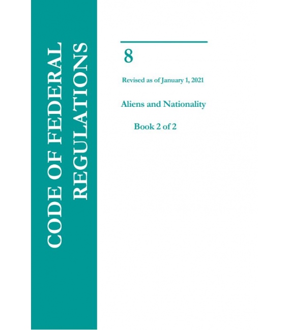 CFR Title 8 Aliens and Nationality Revised as of January 1, 2021