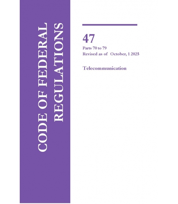 CFR Title 47 Parts 70-79 Telecommunications Revised as of October 1, 2025